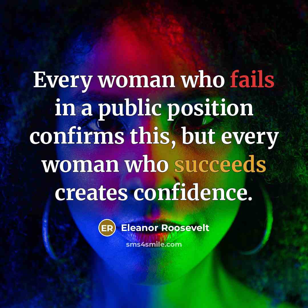 “Every woman who fails in a public position confirms this,…” quote by Eleanor Roosevelt