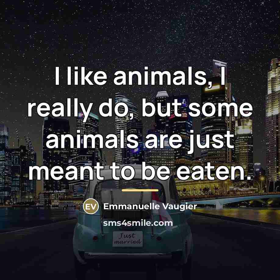 “I like animals, I really do, but some animals are…” quote by Emmanuelle Vaugier