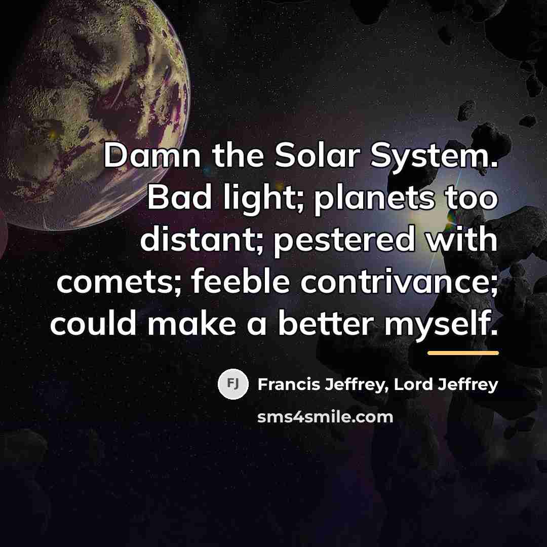 “Damn the Solar System. Bad light; planets too distant; pestered…” quote by Francis Jeffrey, Lord Jeffrey