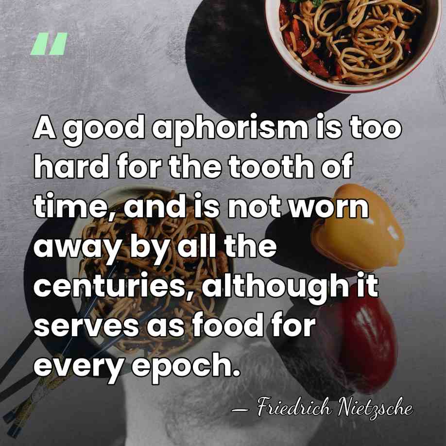 A good aphorism is too hard for the tooth of time, and&hellip; - Friedrich Nietzsche