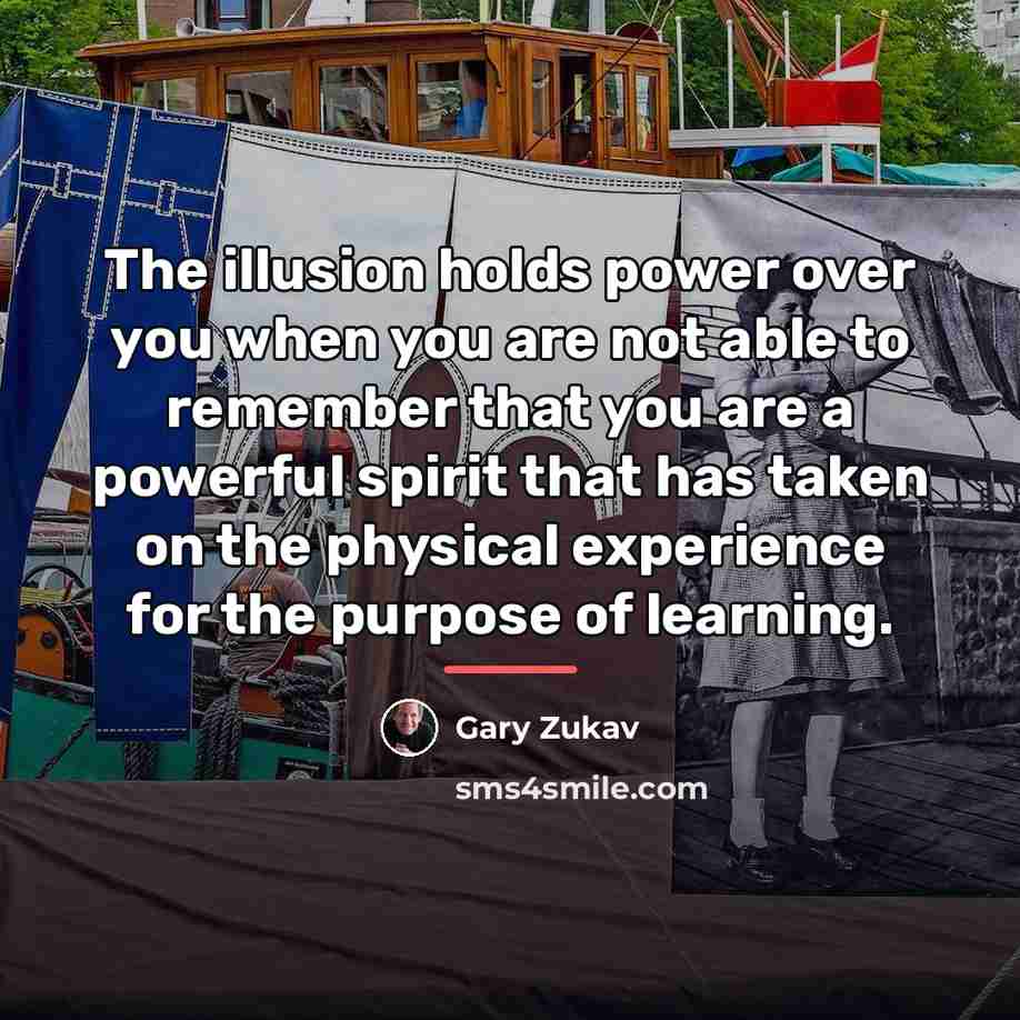 “The illusion holds power over you when you are not…” quote by Gary Zukav