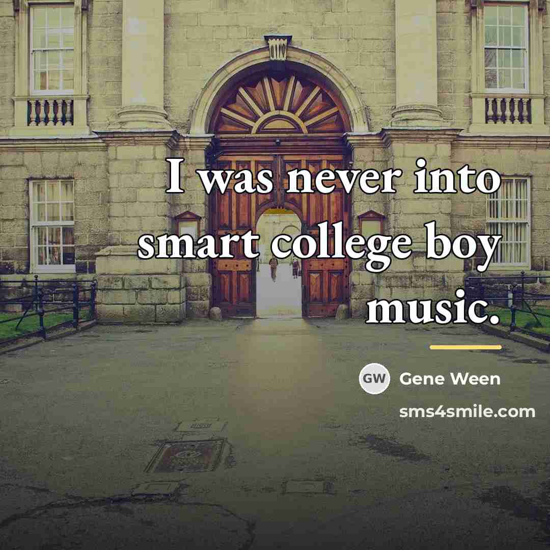 “I was never into smart college boy music.…” quote by Gene Ween