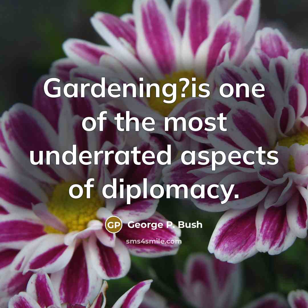 “Gardening?is one of the most underrated aspects of diplomacy.…” quote by George P. Bush
