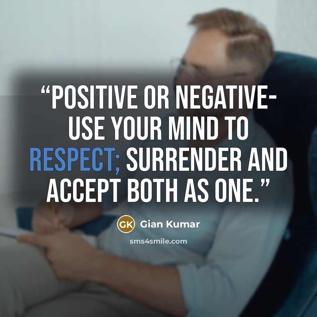 “Positive or negative- use your mind to respect; Surrender and accept both as one.” quote by Gian Kumar