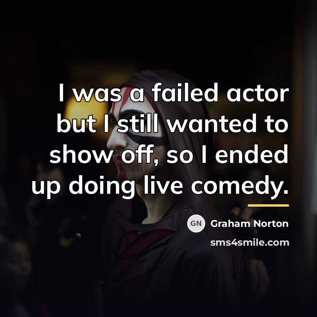 “I was a failed actor but I still wanted to…” quote by Graham Norton