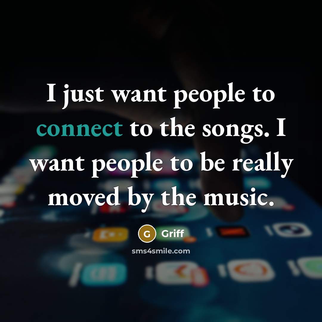 “I just want people to connect to the songs. I…” quote by Griff