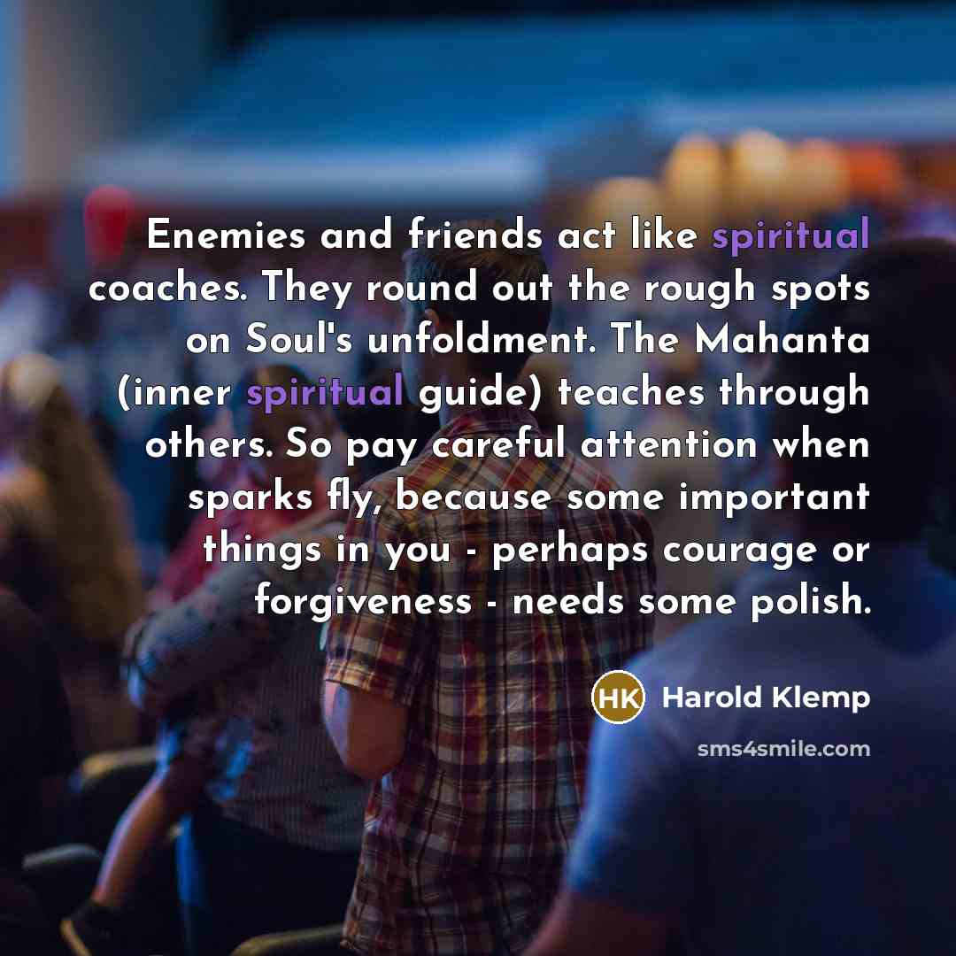 “Enemies and friends act like spiritual coaches. They round out…” quote by Harold Klemp