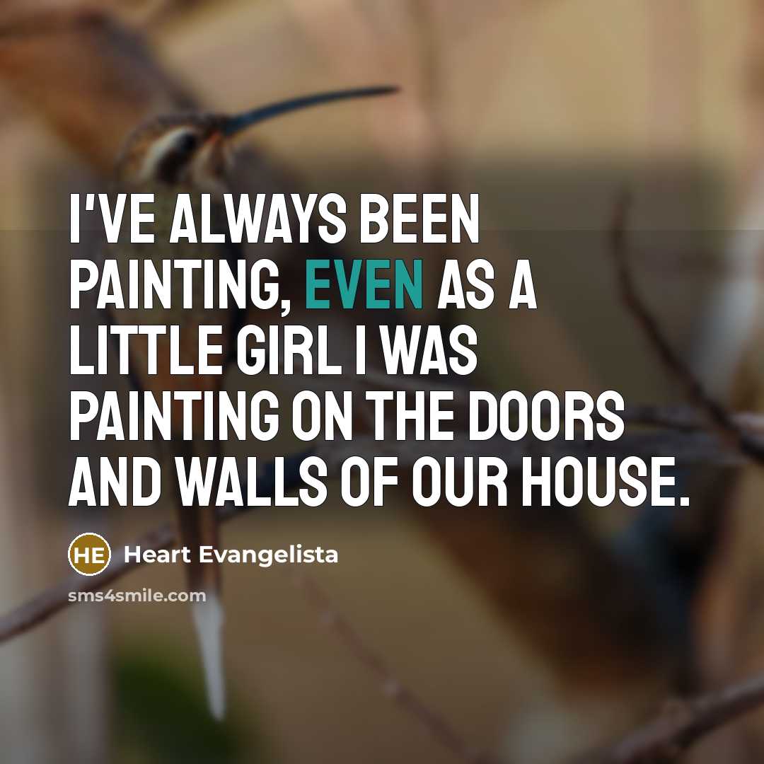 “I've always been painting, even as a little girl I…” quote by Heart Evangelista