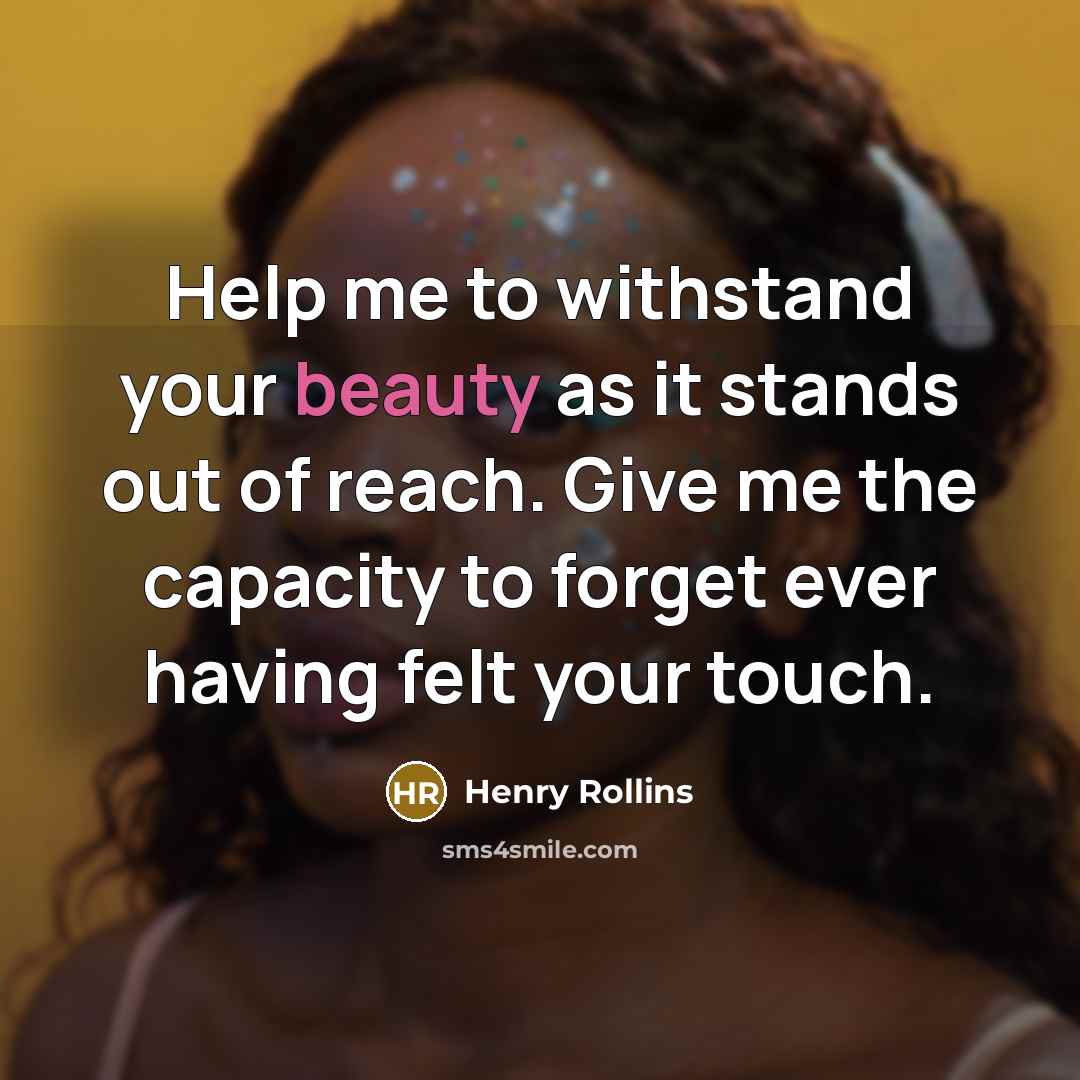“Help me to withstand your beauty as it stands out…” quote by Henry Rollins