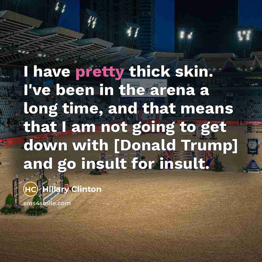 “I have pretty thick skin. I've been in the arena…” quote by Hillary Clinton