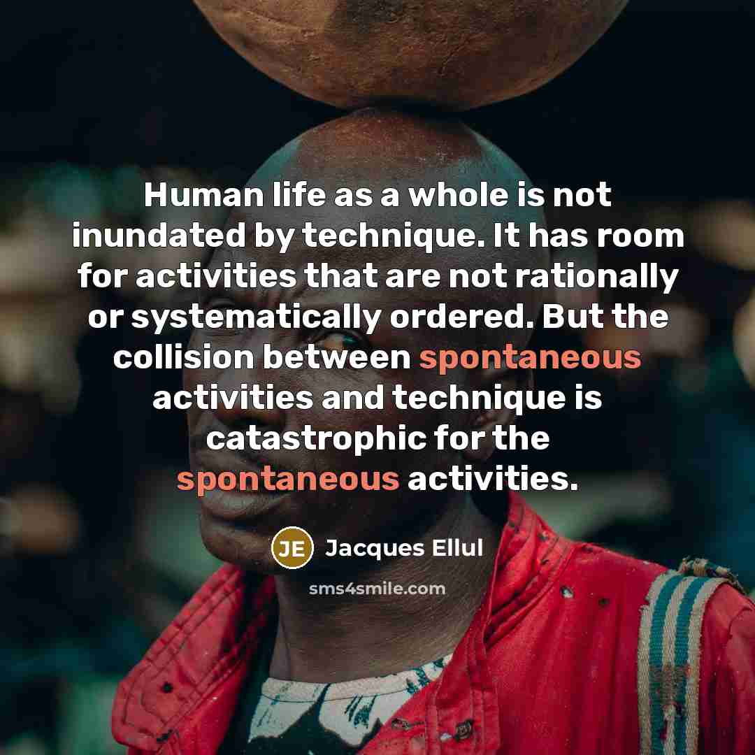 “Human life as a whole is not inundated by technique.…” quote by Jacques Ellul