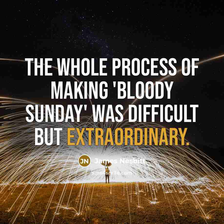 “The whole process of making 'Bloody Sunday' was difficult but…” quote by James Nesbitt