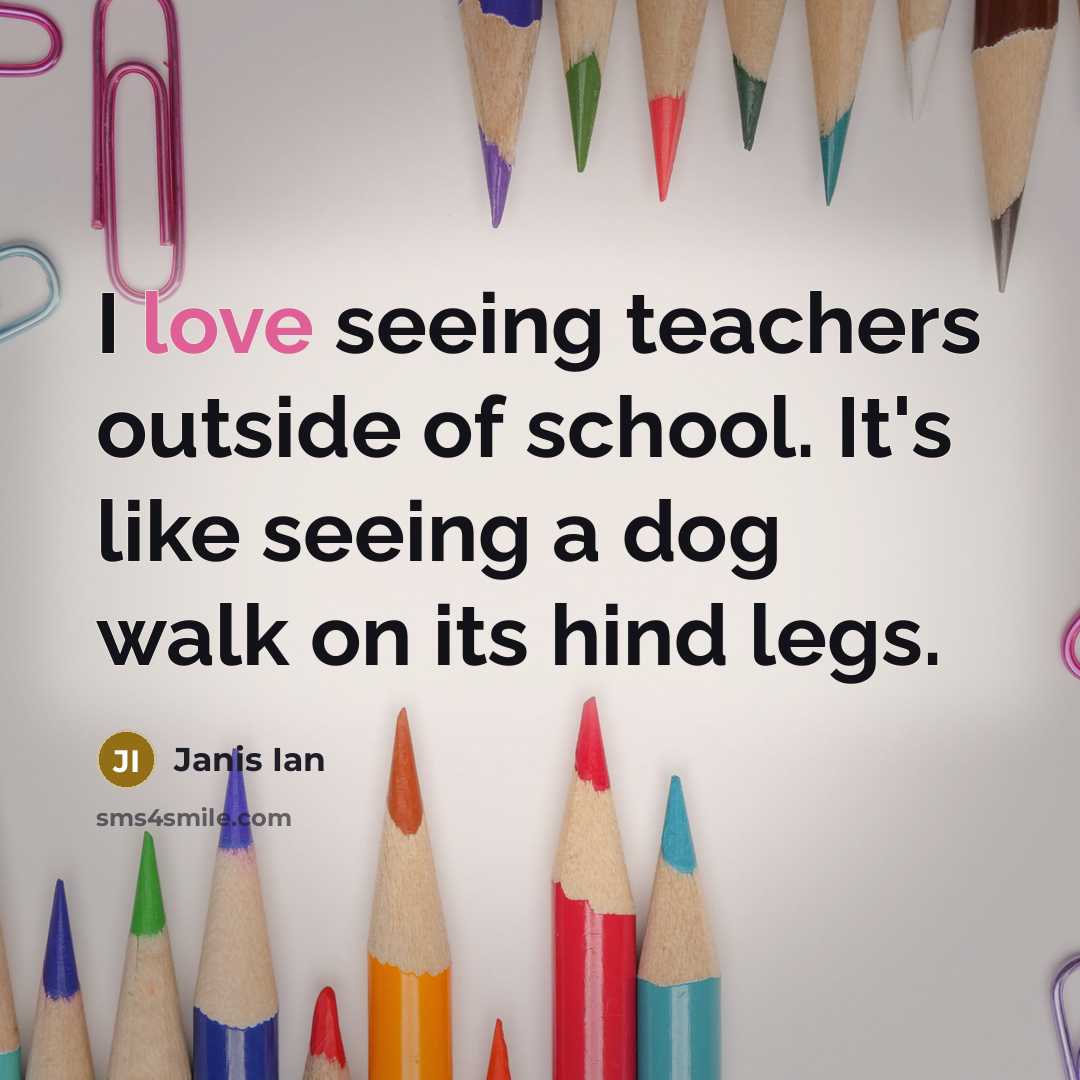 “I love seeing teachers outside of school. It's like seeing…” quote by Janis Ian
