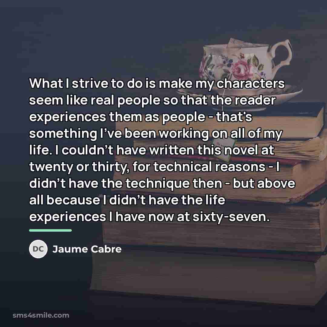 “What I strive to do is make my characters seem…” quote by Jaume Cabre