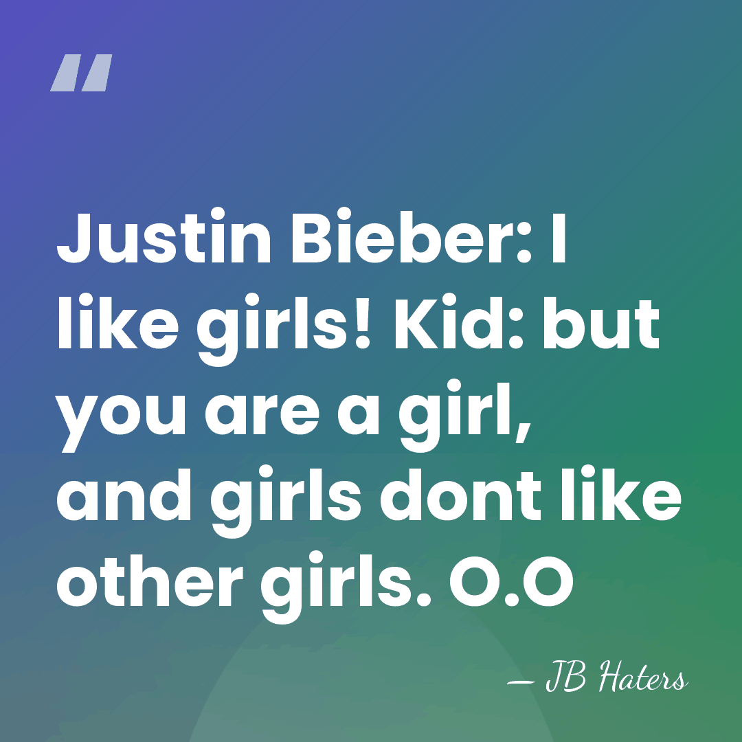 Justin Bieber: I like girls! Kid: but you are a girl, and&hellip; - JB Haters