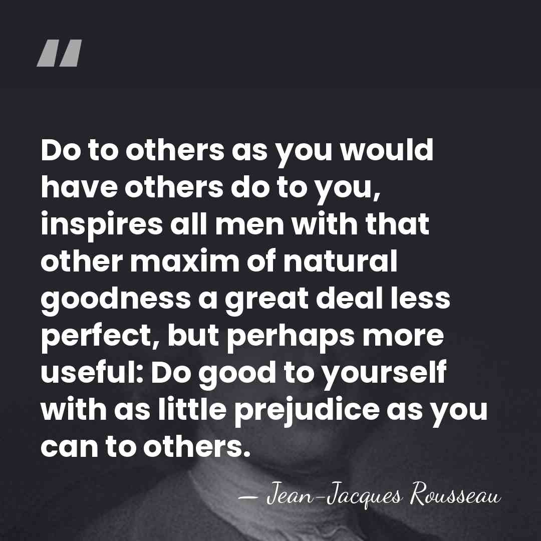 Do to others as you would have others do to you, inspires&hellip; - Jean-Jacques Rousseau