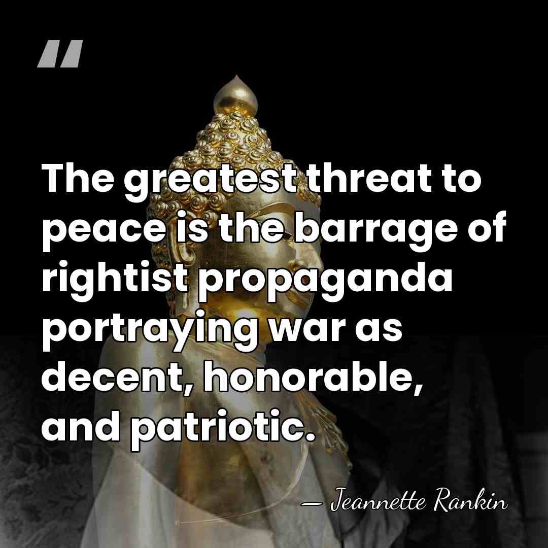 The greatest threat to peace is the barrage of rightist propaganda portraying&hellip; - Jeannette Rankin