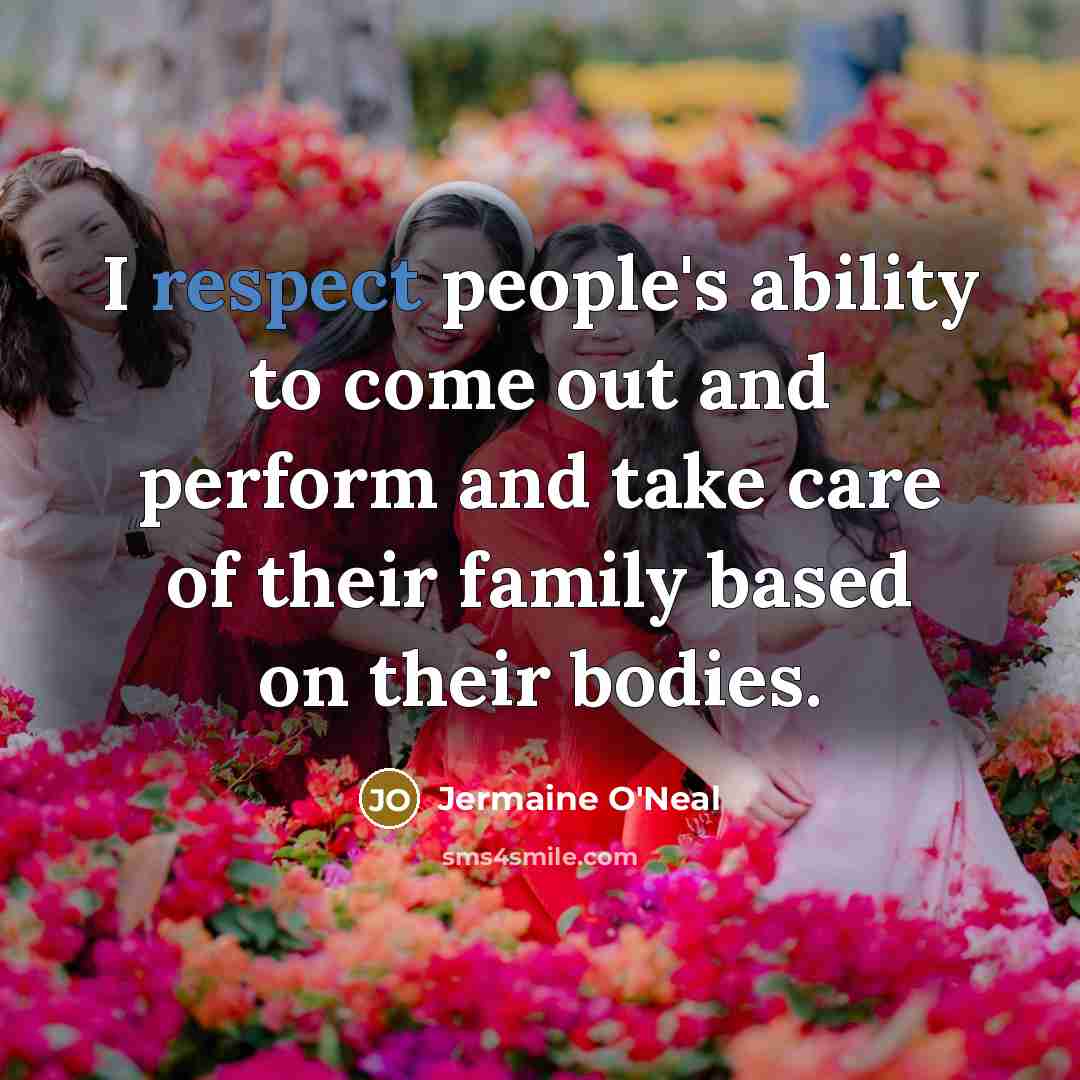 “I respect people's ability to come out and perform and…” quote by Jermaine O'Neal