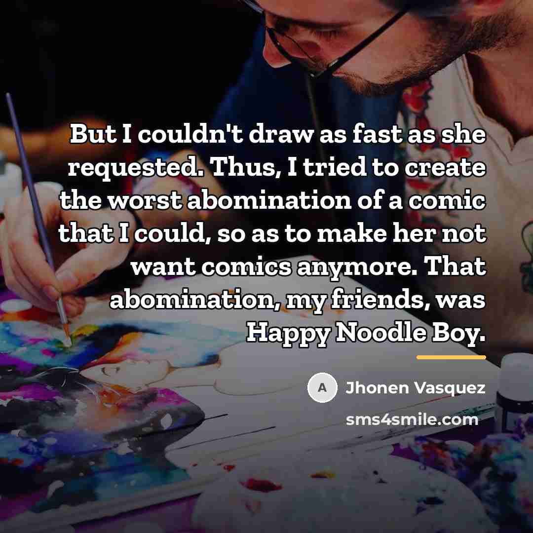 “But I couldn't draw as fast as she requested. Thus,…” quote by Jhonen Vasquez