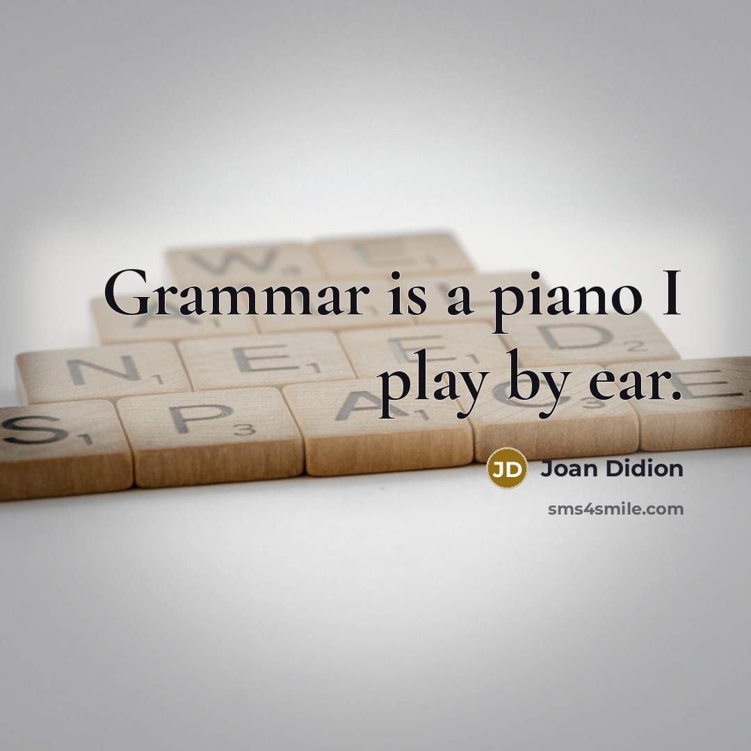 “Grammar is a piano I play by ear.…” quote by Joan Didion