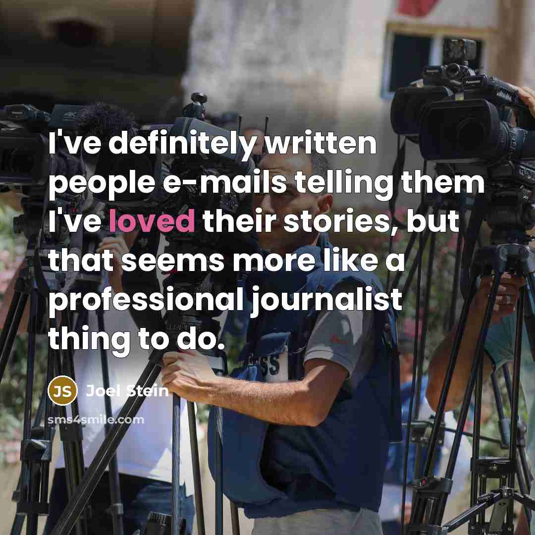 “I've definitely written people e-mails telling them I've loved their…” quote by Joel Stein