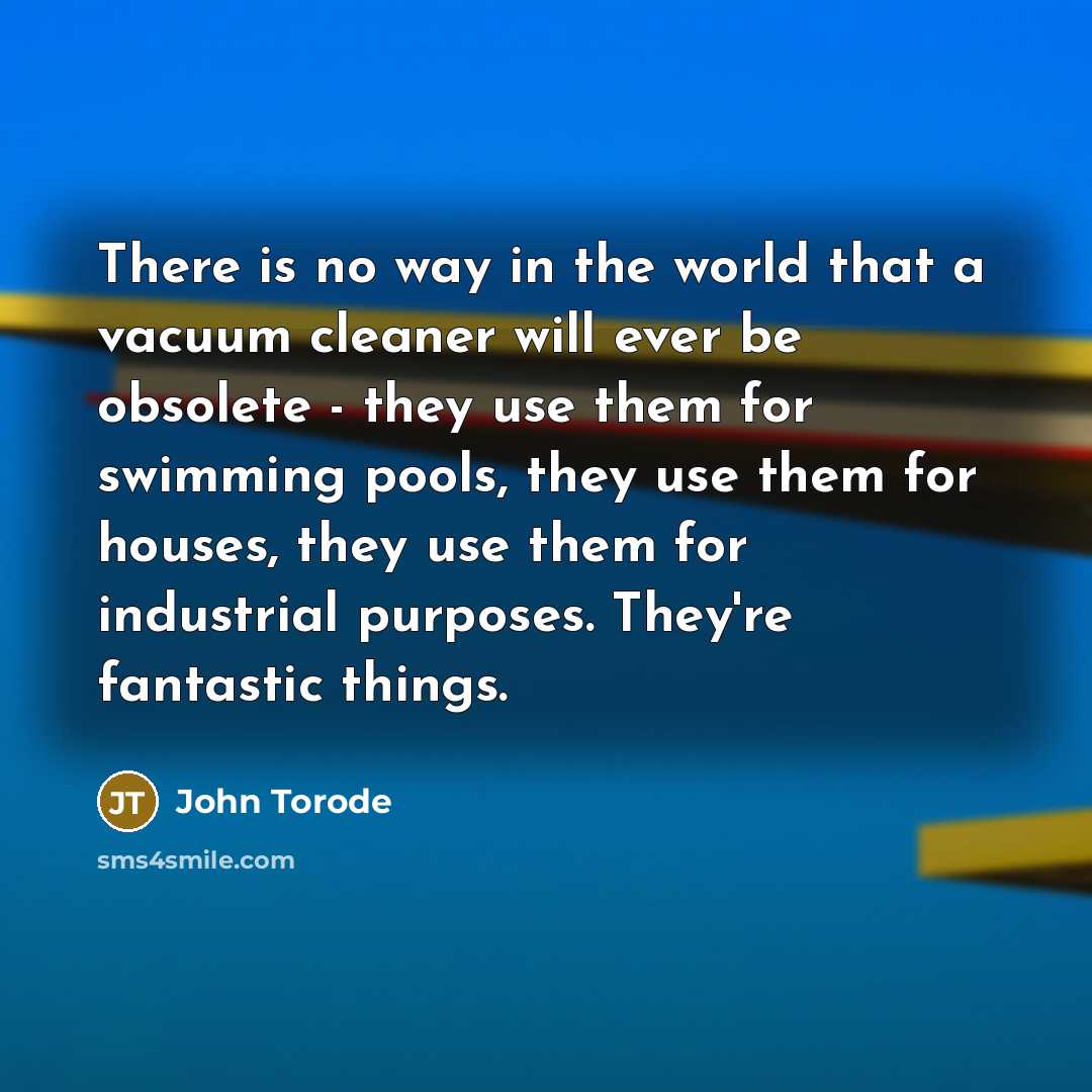 “There is no way in the world that a vacuum…” quote by John Torode