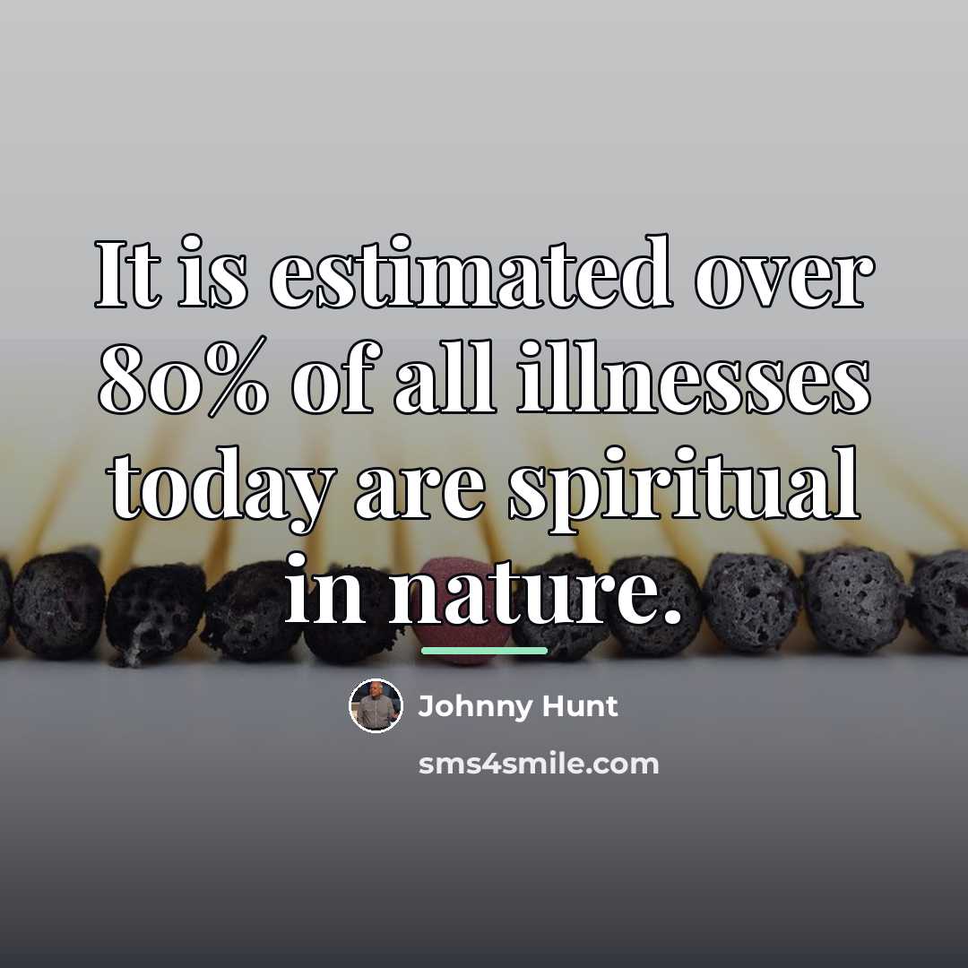 “It is estimated over 80% of all illnesses today are…” quote by Johnny Hunt