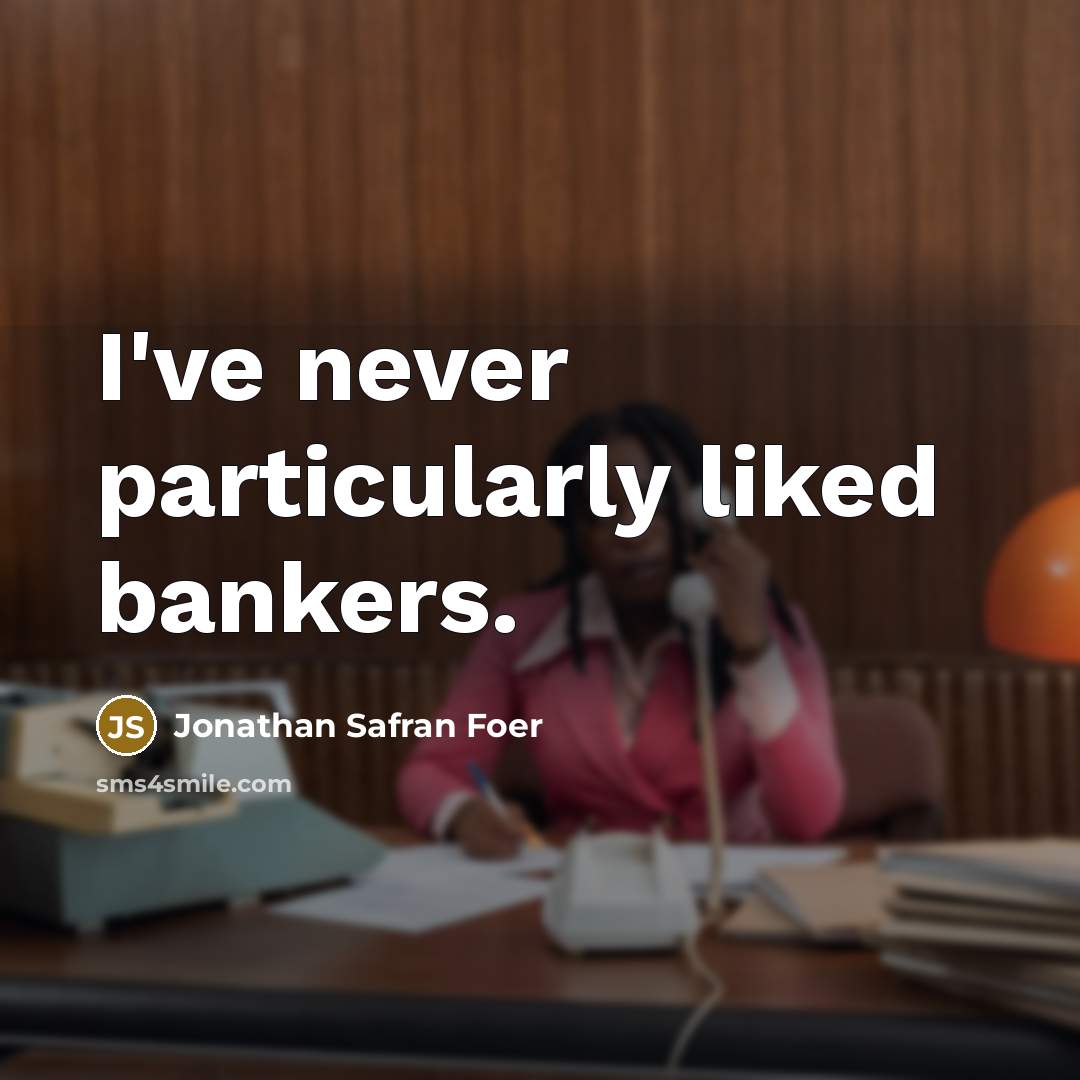 “I've never particularly liked bankers.…” quote by Jonathan Safran Foer