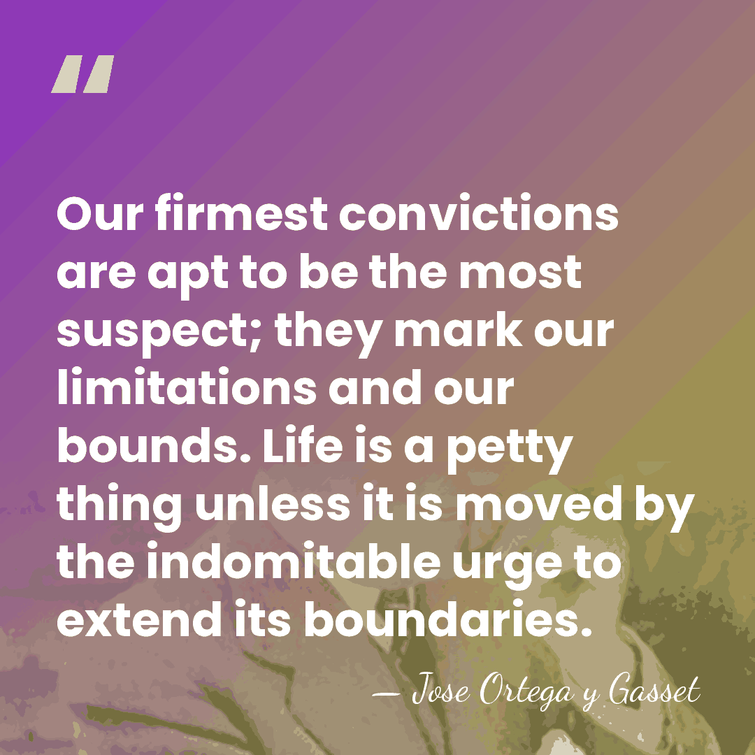 Our firmest convictions are apt to be the most suspect; they mark&hellip; - Jose Ortega y Gasset