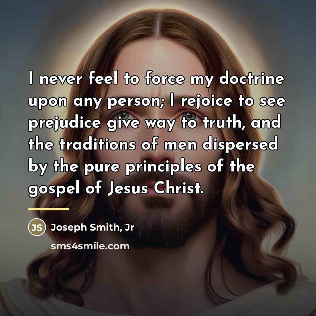 “I never feel to force my doctrine upon any person;…” quote by Joseph Smith, Jr
