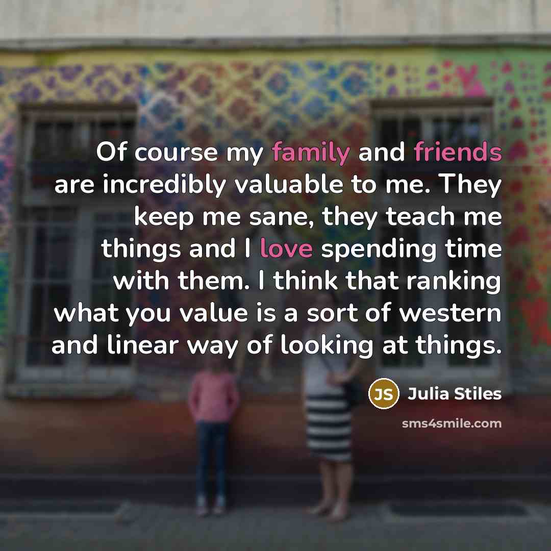 “Of course my family and friends are incredibly valuable to…” quote by Julia Stiles
