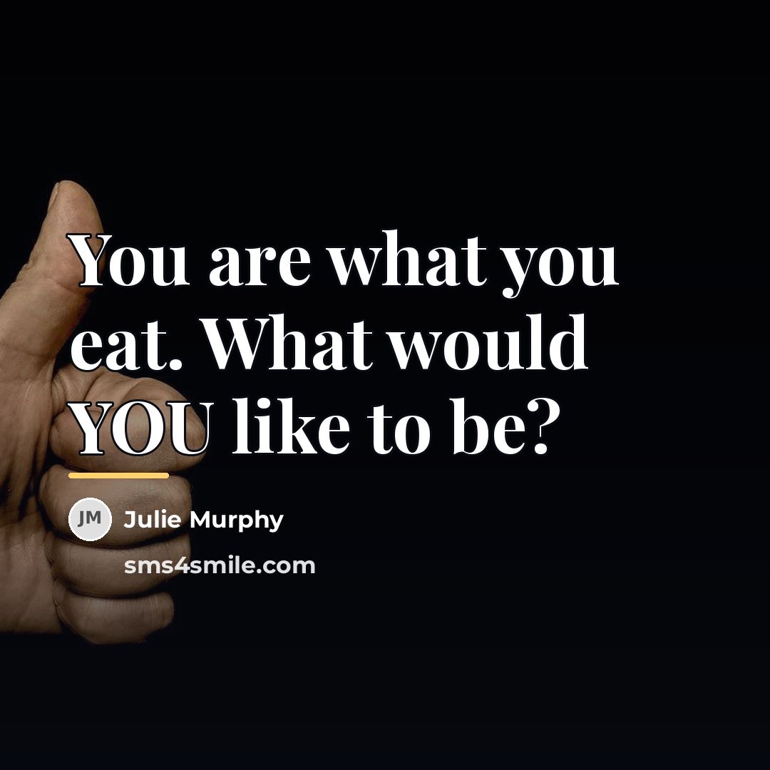 “You are what you eat. What would YOU like to…” quote by Julie Murphy