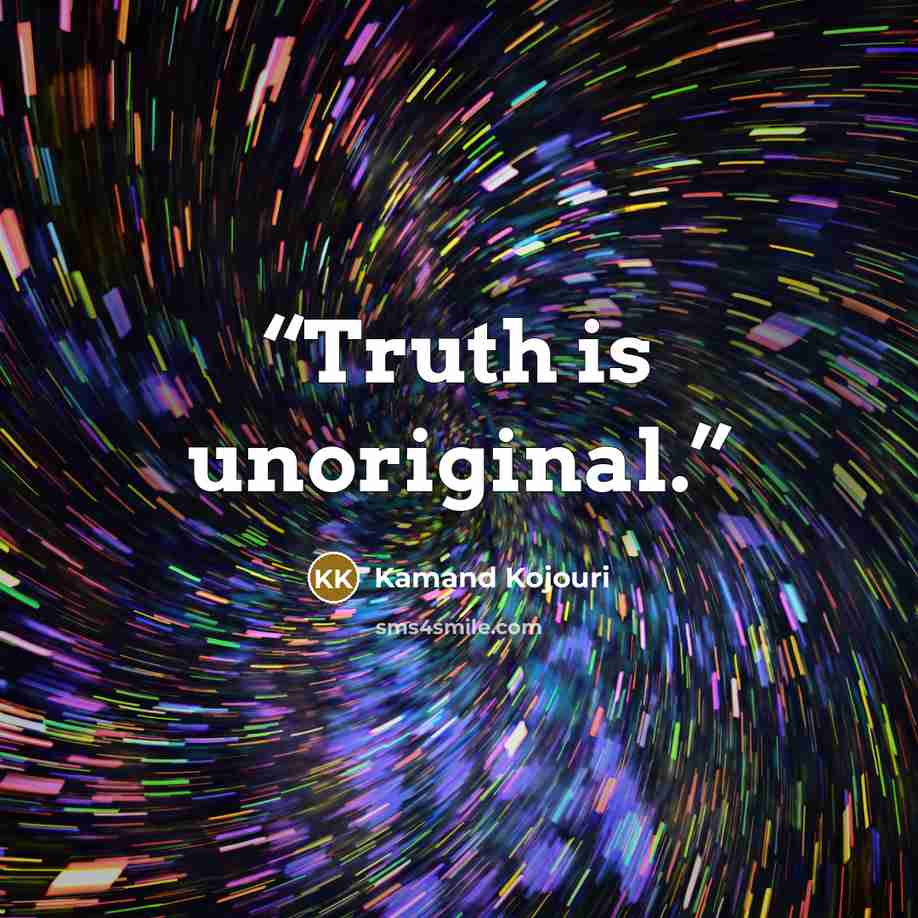 “Truth is unoriginal.” quote by Kamand Kojouri
