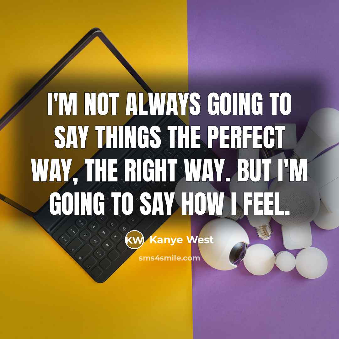 “I'm not always going to say things the perfect way,…” quote by Kanye West