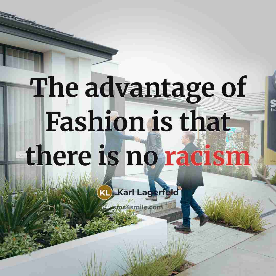“The advantage of Fashion is that there is no racism…” quote by Karl Lagerfeld