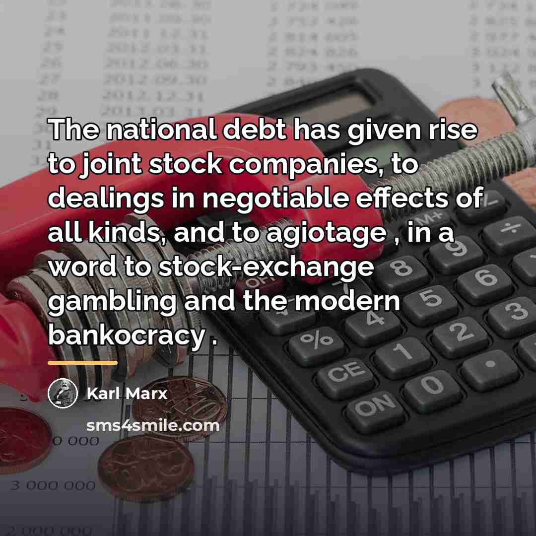 “The national debt has given rise to joint stock companies,…” quote by Karl Marx