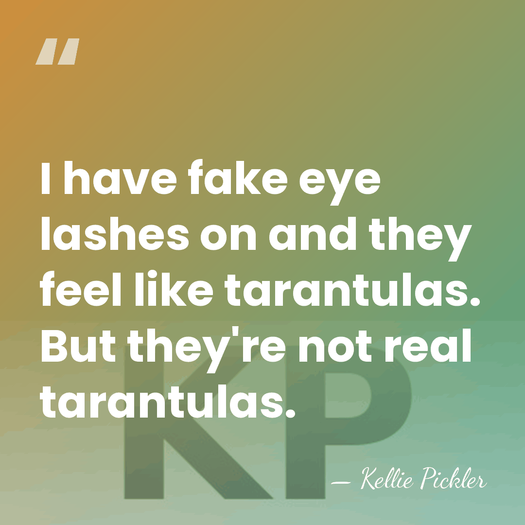 I have fake eye lashes on and they feel like tarantulas. But&hellip; - Kellie Pickler