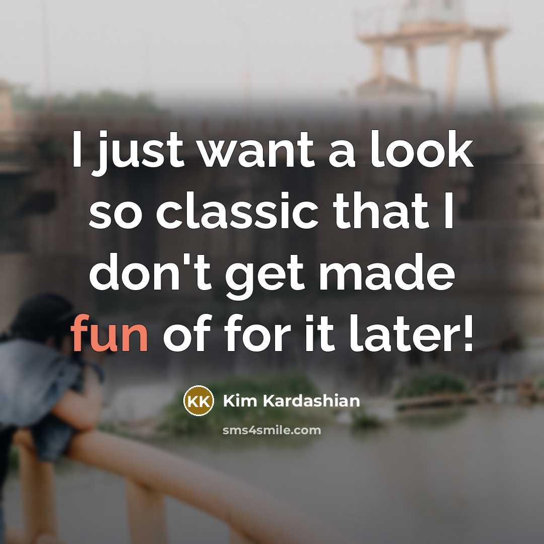 “I just want a look so classic that I don't…” quote by Kim Kardashian