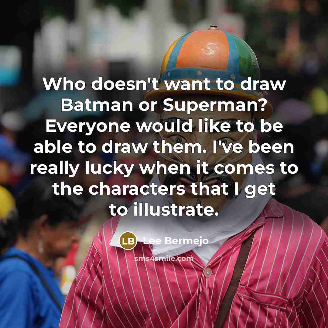 “Who doesn't want to draw Batman or Superman? Everyone would…” quote by Lee Bermejo