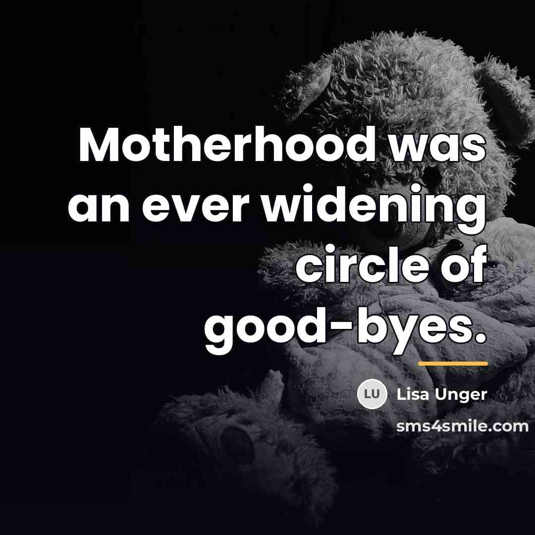 “Motherhood was an ever widening circle of good-byes.…” quote by Lisa Unger
