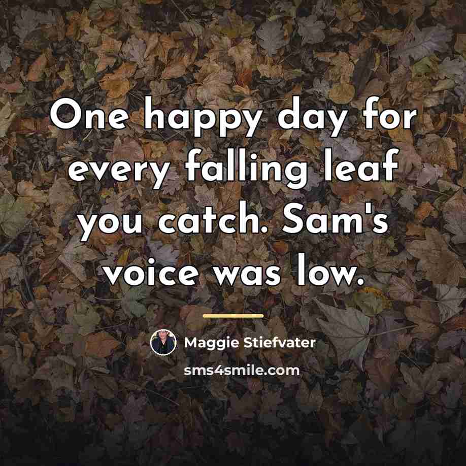“One happy day for every falling leaf you catch. Sam's…” quote by Maggie Stiefvater