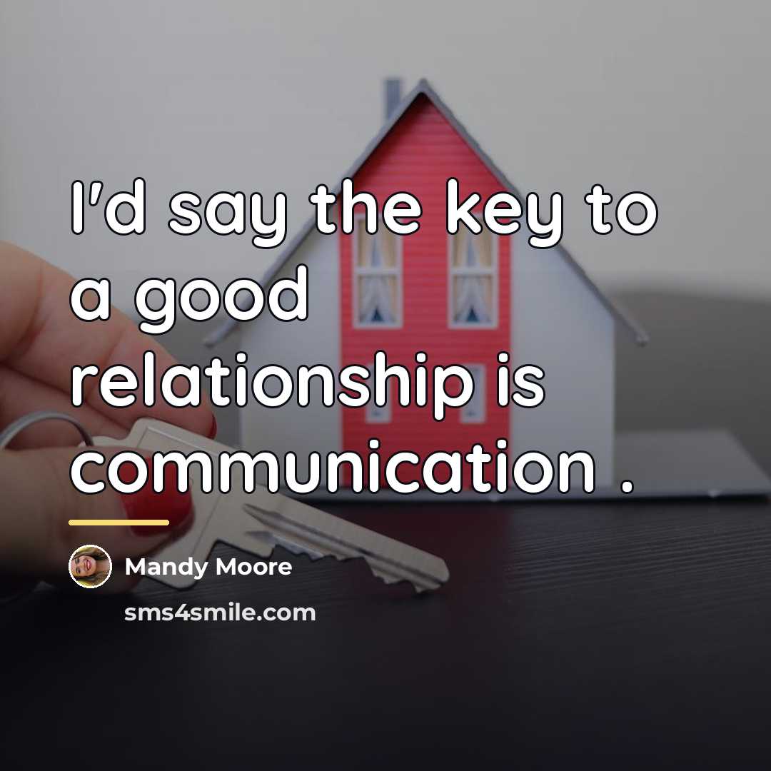 “I'd say the key to a good relationship is communication…” quote by Mandy Moore
