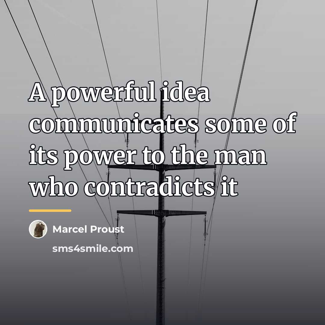 “A powerful idea communicates some of its power to the…” quote by Marcel Proust