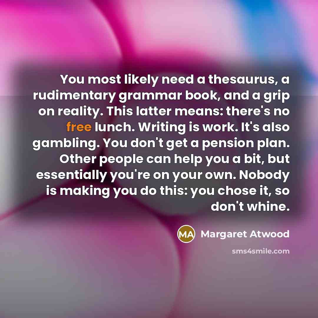 “You most likely need a thesaurus, a rudimentary grammar book,…” quote by Margaret Atwood