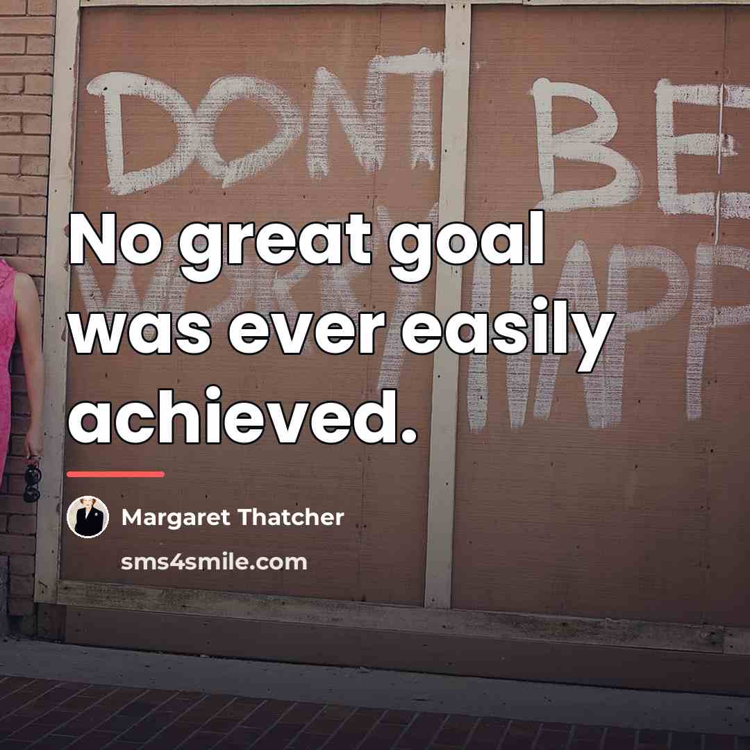 “No great goal was ever easily achieved.…” quote by Margaret Thatcher