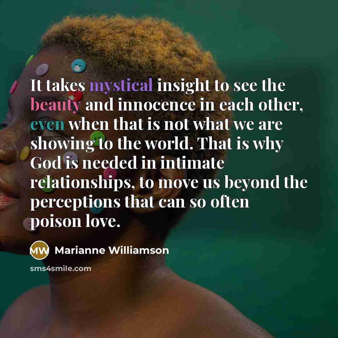 “It takes mystical insight to see the beauty and innocence…” quote by Marianne Williamson