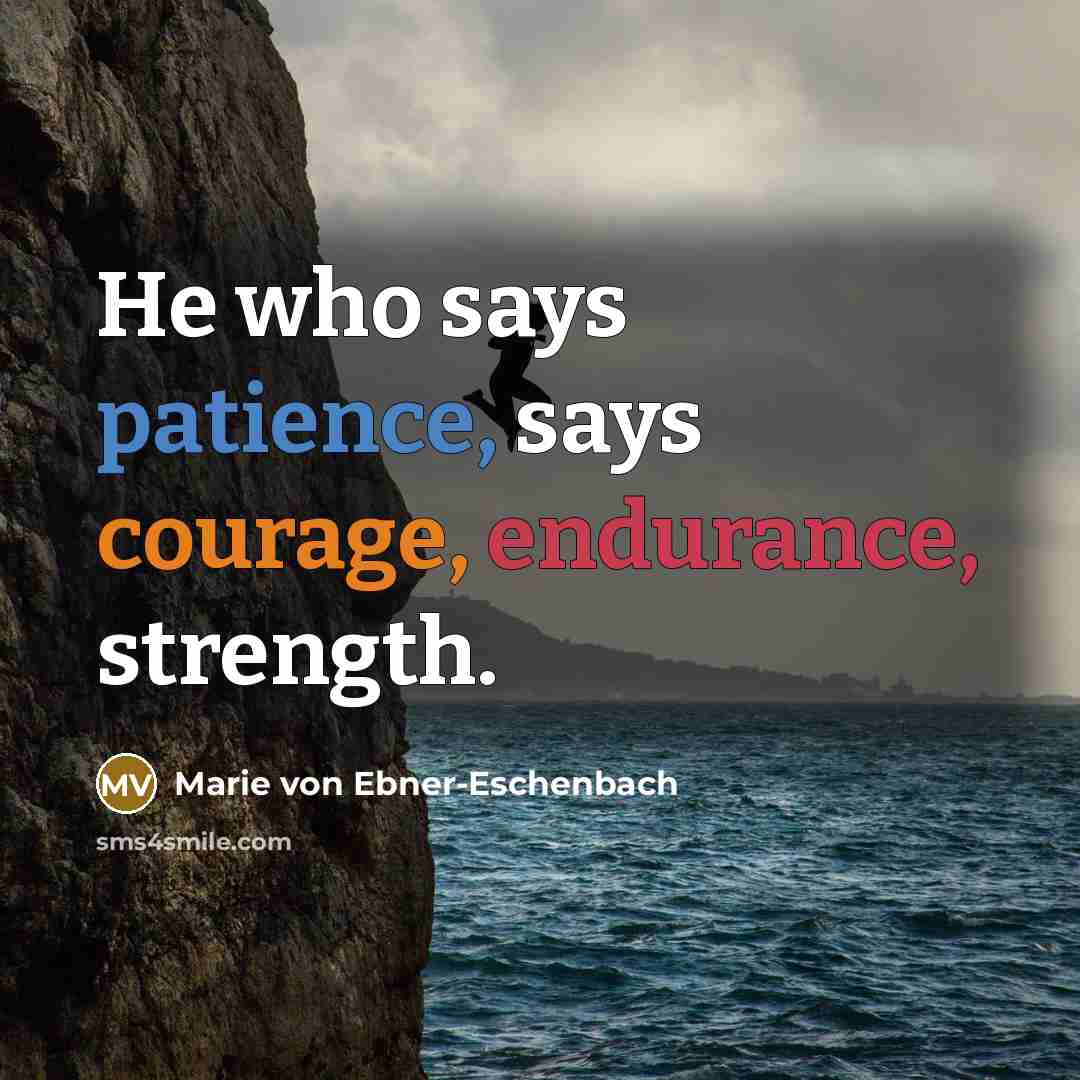 “He who says patience, says courage, endurance, strength.…” quote by Marie von Ebner-Eschenbach