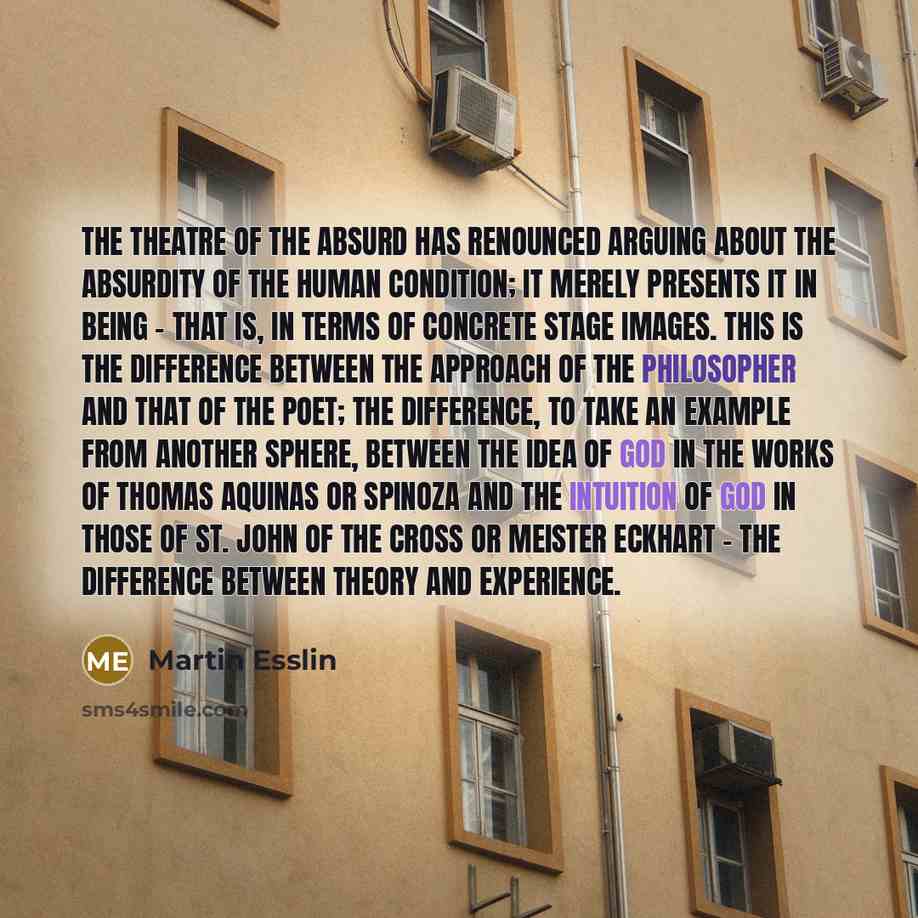 “The Theatre of the Absurd has renounced arguing about the…” quote by Martin Esslin