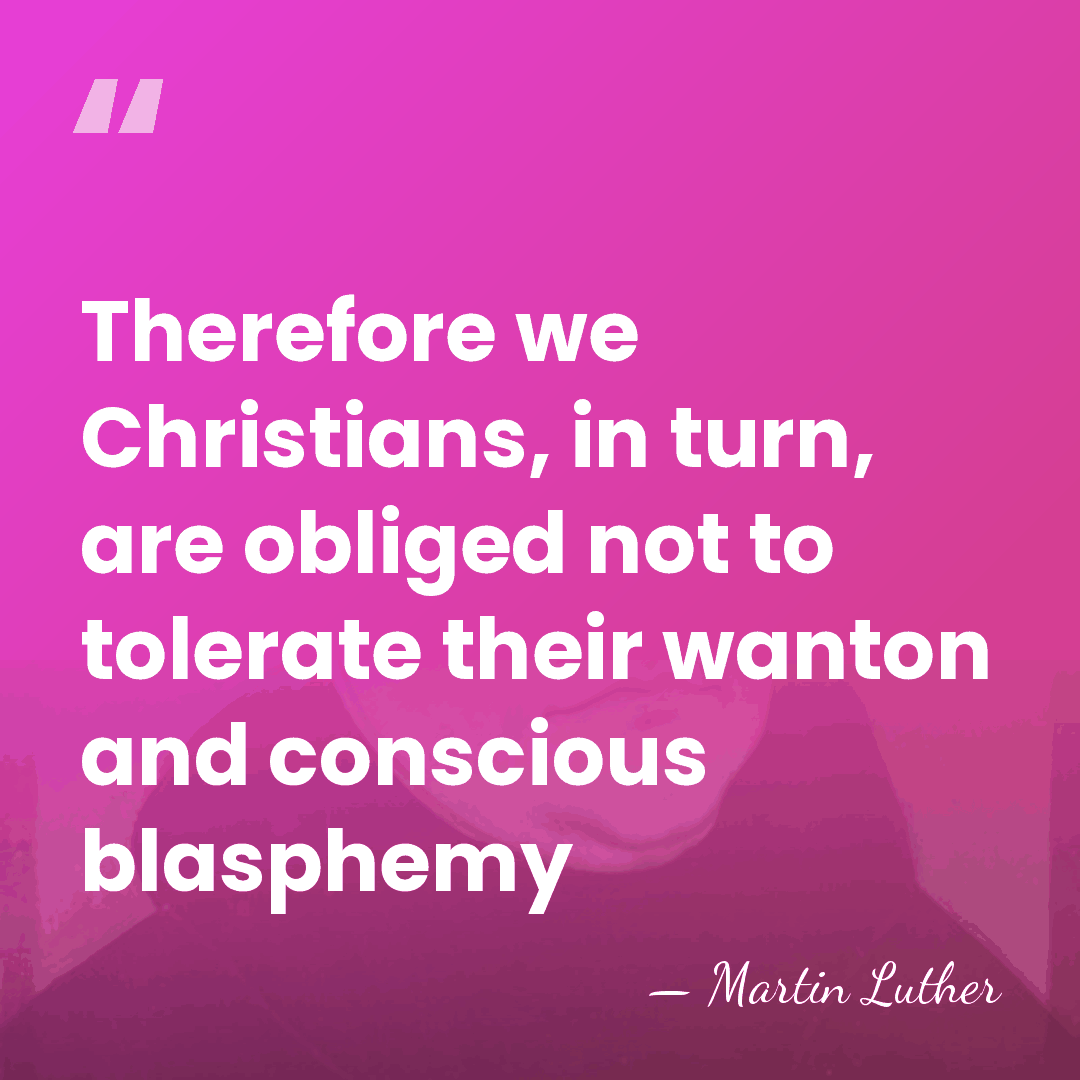 Therefore we Christians, in turn, are obliged not to tolerate their wanton&hellip; - Martin Luther