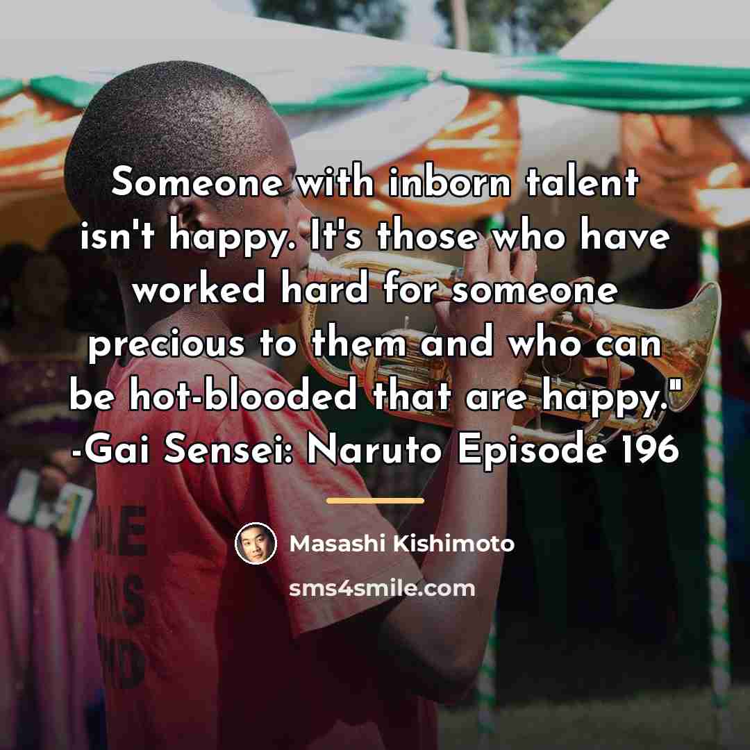 “Someone with inborn talent isn't happy. It's those who have…” quote by Masashi Kishimoto